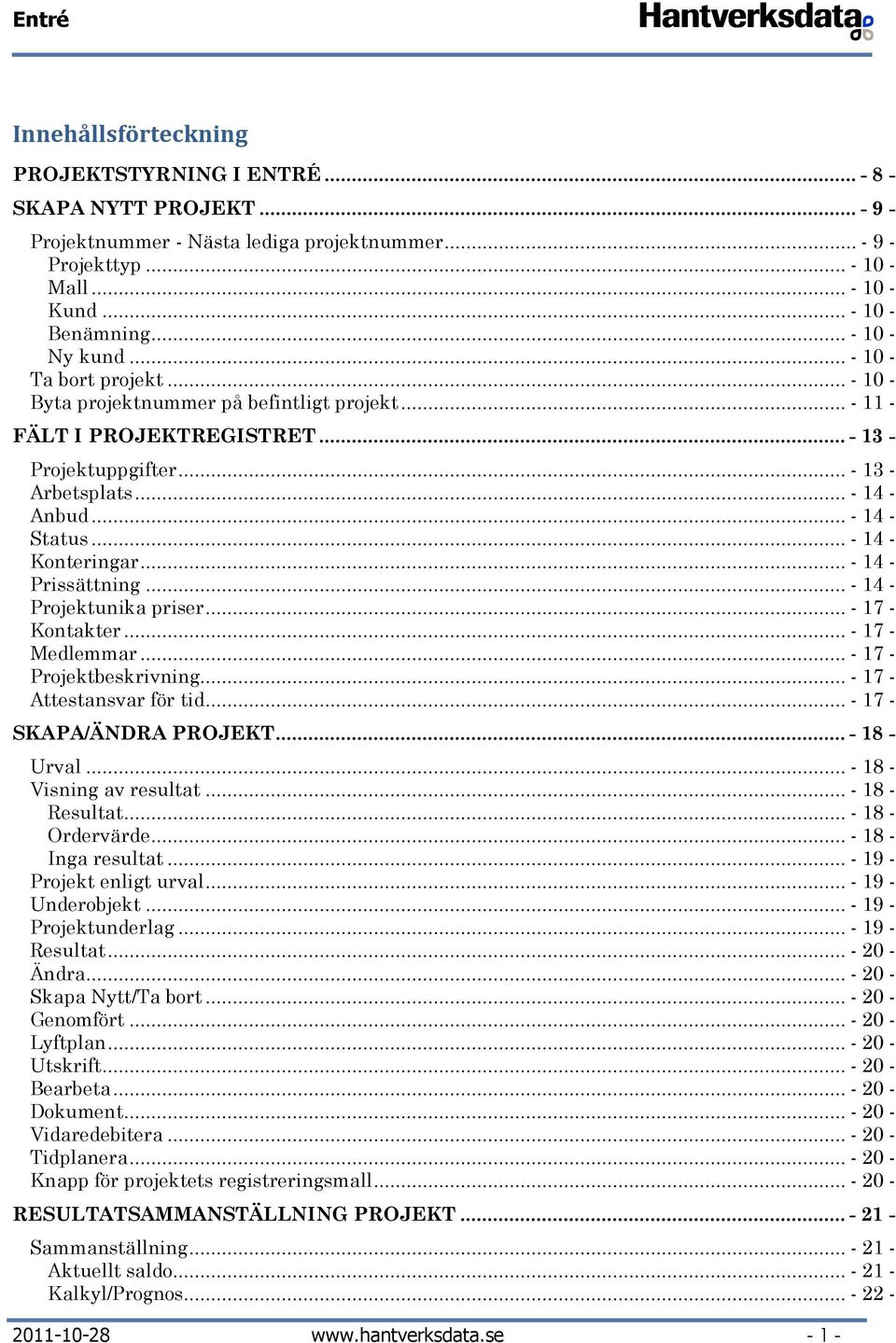 .. - 14 - Status... - 14 - Konteringar... - 14 - Prissättning... - 14 - Projektunika priser... - 17 - Kontakter... - 17 - Medlemmar... - 17 - Projektbeskrivning... - 17 - Attestansvar för tid.