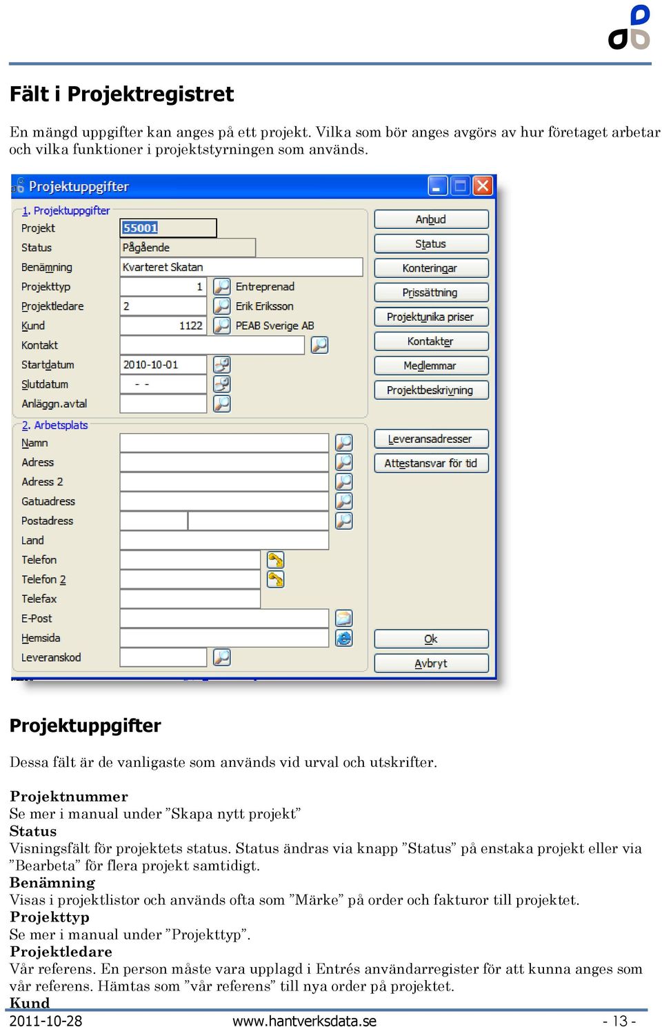 Status ändras via knapp Status på enstaka projekt eller via Bearbeta för flera projekt samtidigt. Benämning Visas i projektlistor och används ofta som Märke på order och fakturor till projektet.