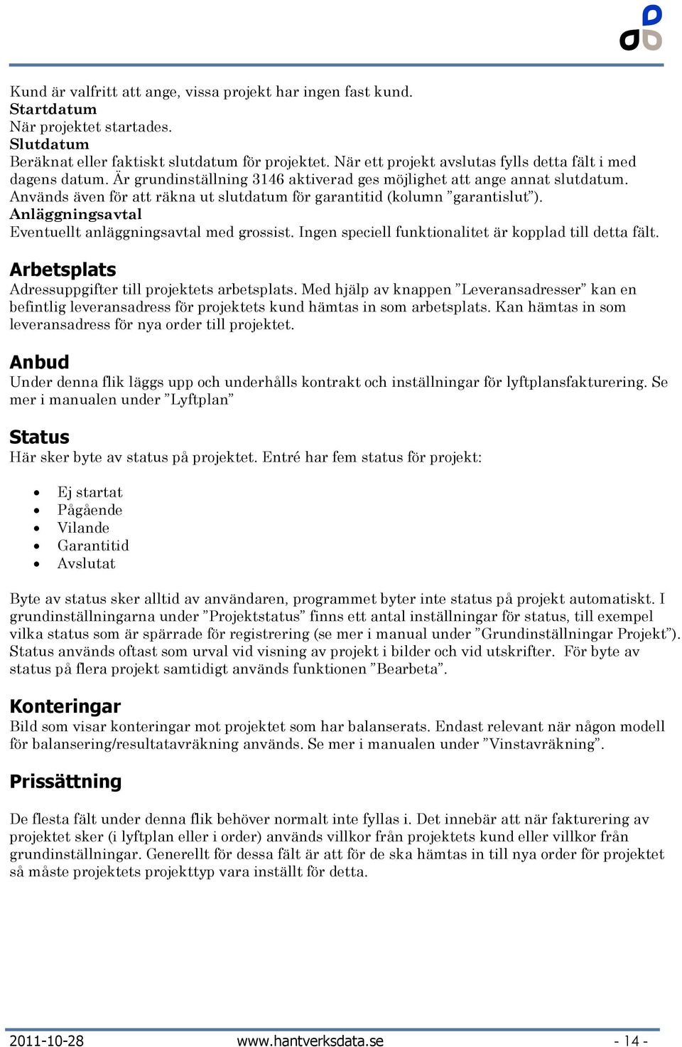 Används även för att räkna ut slutdatum för garantitid (kolumn garantislut ). Anläggningsavtal Eventuellt anläggningsavtal med grossist. Ingen speciell funktionalitet är kopplad till detta fält.