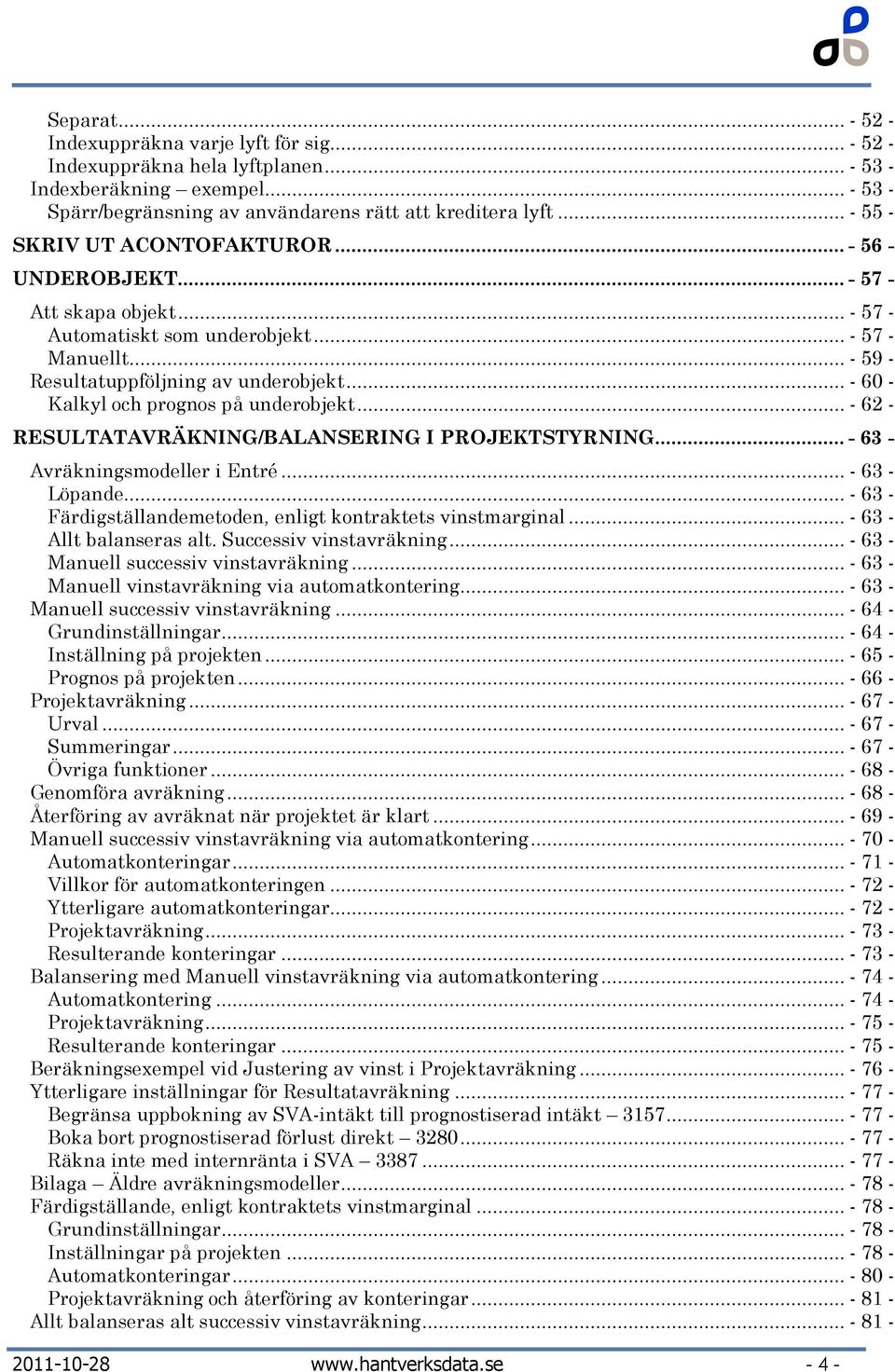 .. - 60 - Kalkyl och prognos på underobjekt... - 62 - RESULTATAVRÄKNING/BALANSERING I PROJEKTSTYRNING... - 63 - Avräkningsmodeller i Entré... - 63 - Löpande.