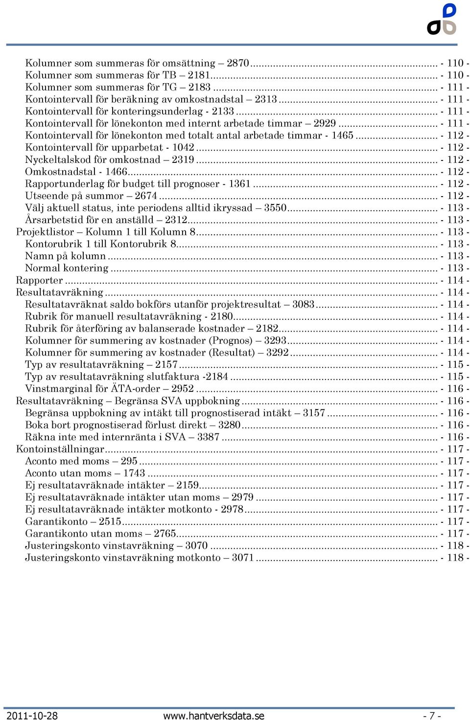 .. - 111 - Kontointervall för lönekonton med totalt antal arbetade timmar - 1465... - 112 - Kontointervall för upparbetat - 1042... - 112 - Nyckeltalskod för omkostnad 2319.