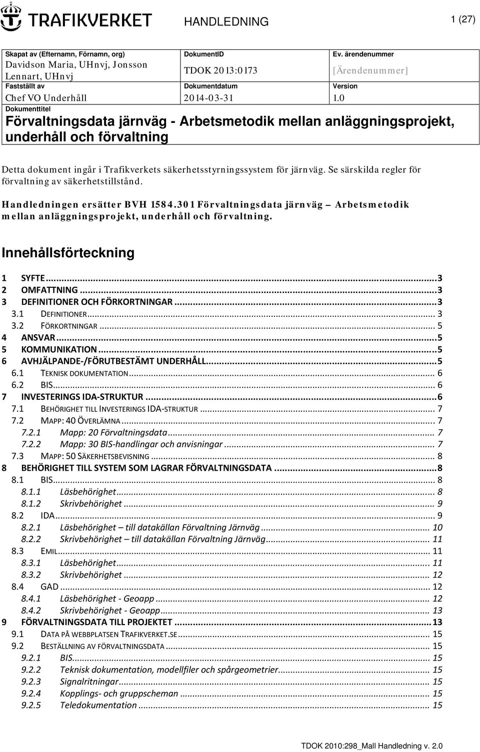 0 Dokumenttitel Förvaltningsdata järnväg - Arbetsmetodik mellan anläggningsprojekt, underhåll och förvaltning Detta dokument ingår i Trafikverkets säkerhetsstyrningssystem för järnväg.