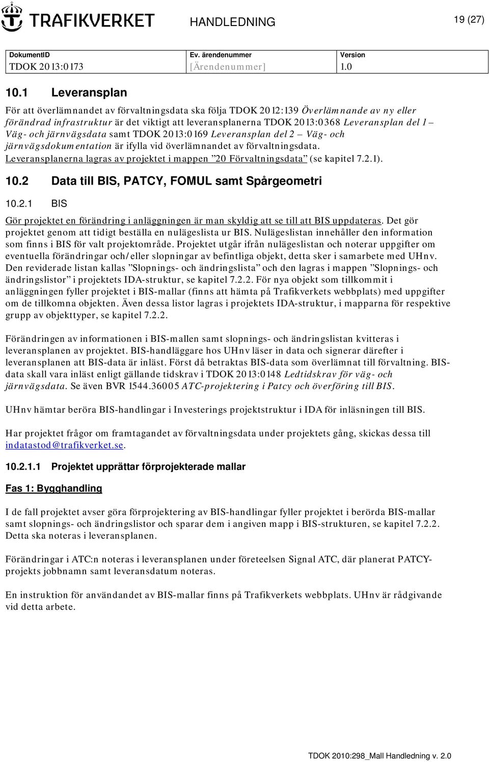 Väg- och järnvägsdata samt TDOK 2013:0169 Leveransplan del 2 Väg- och järnvägsdokumentation är ifylla vid överlämnandet av förvaltningsdata.