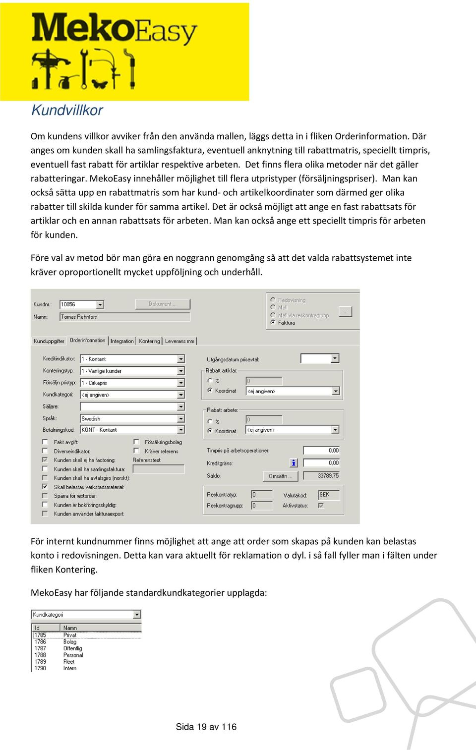 Det finns flera olika metoder när det gäller rabatteringar. MekoEasy innehåller möjlighet till flera utpristyper (försäljningspriser).