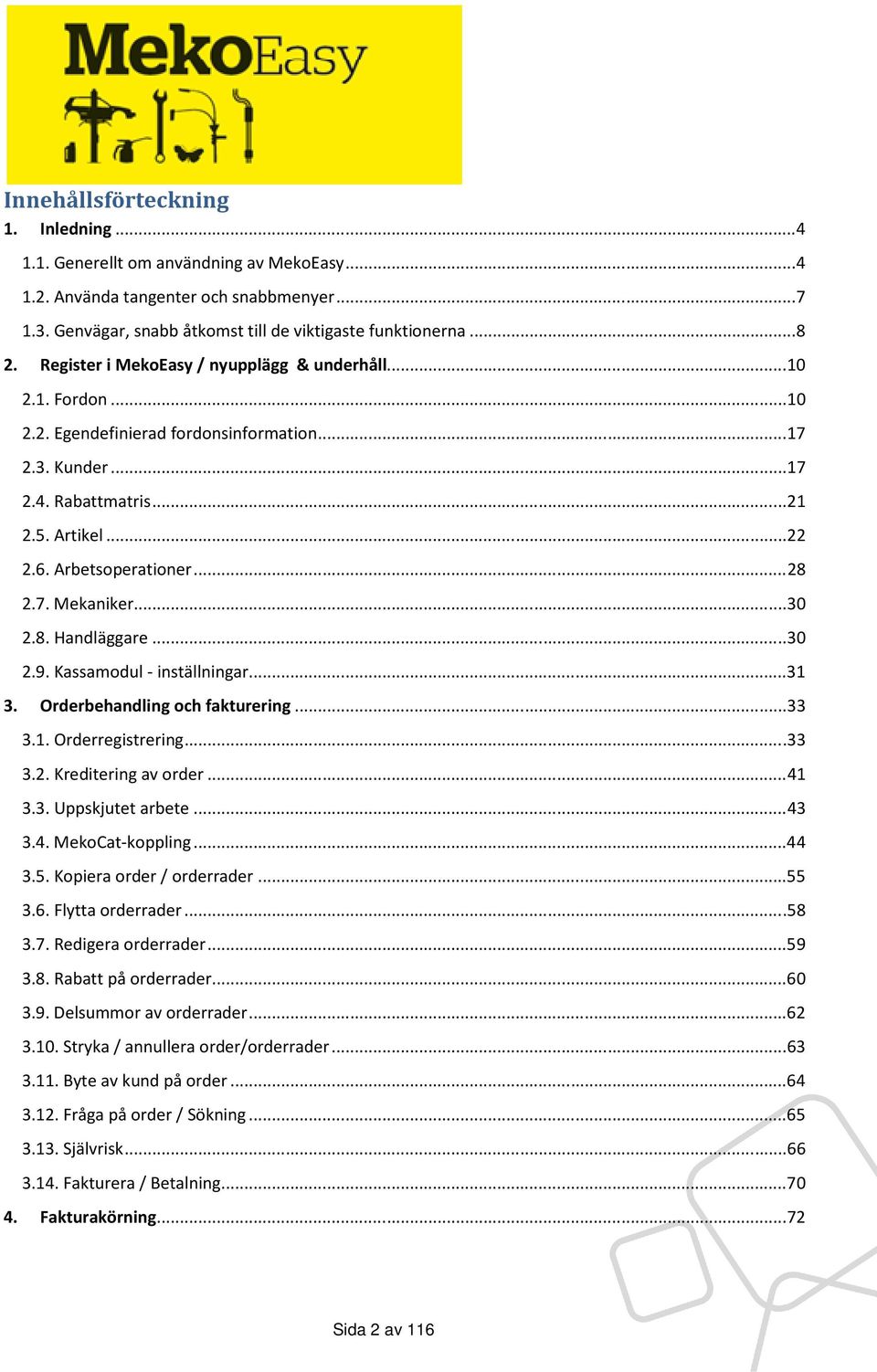 .. 28 2.7. Mekaniker... 30 2.8. Handläggare... 30 2.9. Kassamodul - inställningar... 31 3. Orderbehandling och fakturering... 33 3.1. Orderregistrering... 33 3.2. Kreditering av order... 41 3.3. Uppskjutet arbete.