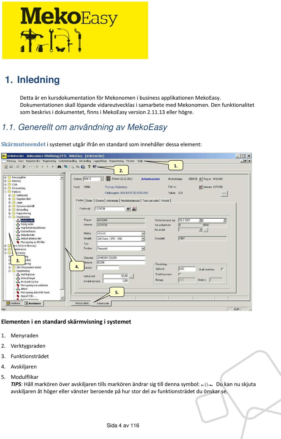 .13 eller högre. 1.1. Generellt om användning av MekoEasy Skärmutseendet i systemet utgår ifrån en standard som innehåller dessa element: 2. 1. 3. 4. 5.