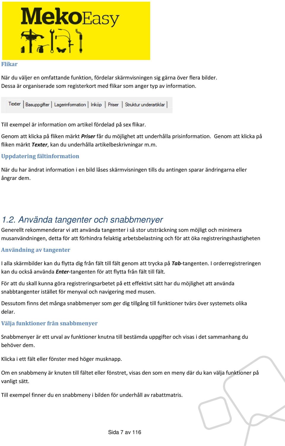 Genom att klicka på fliken märkt Texter, kan du underhålla artikelbeskrivningar m.m. Uppdatering fältinformation När du har ändrat information i en bild låses skärmvisningen tills du antingen sparar ändringarna eller ångrar dem.