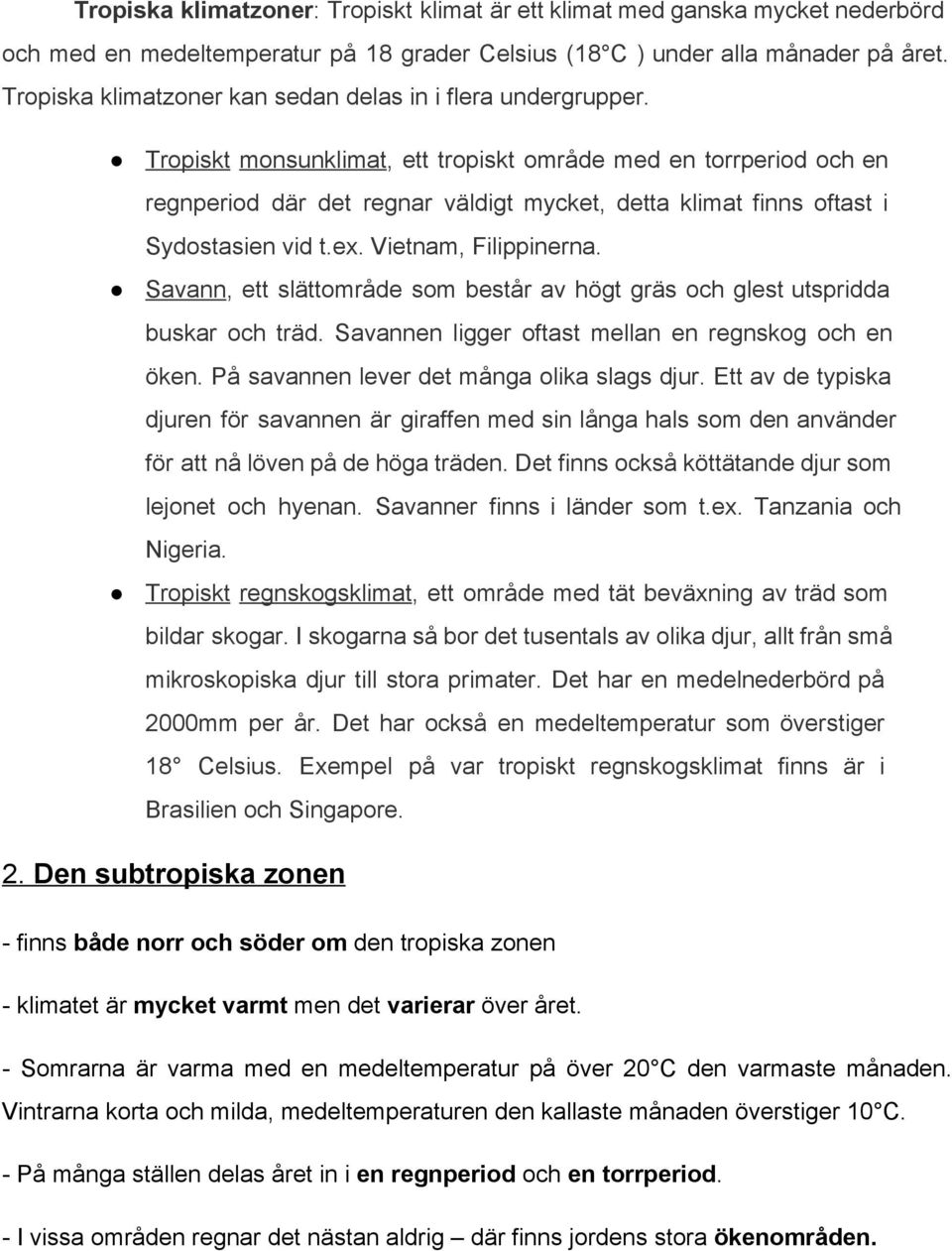 Tropiskt monsunklimat, ett tropiskt område med en torrperiod och en regnperiod där det regnar väldigt mycket, detta klimat finns oftast i Sydostasien vid t.ex. Vietnam, Filippinerna.