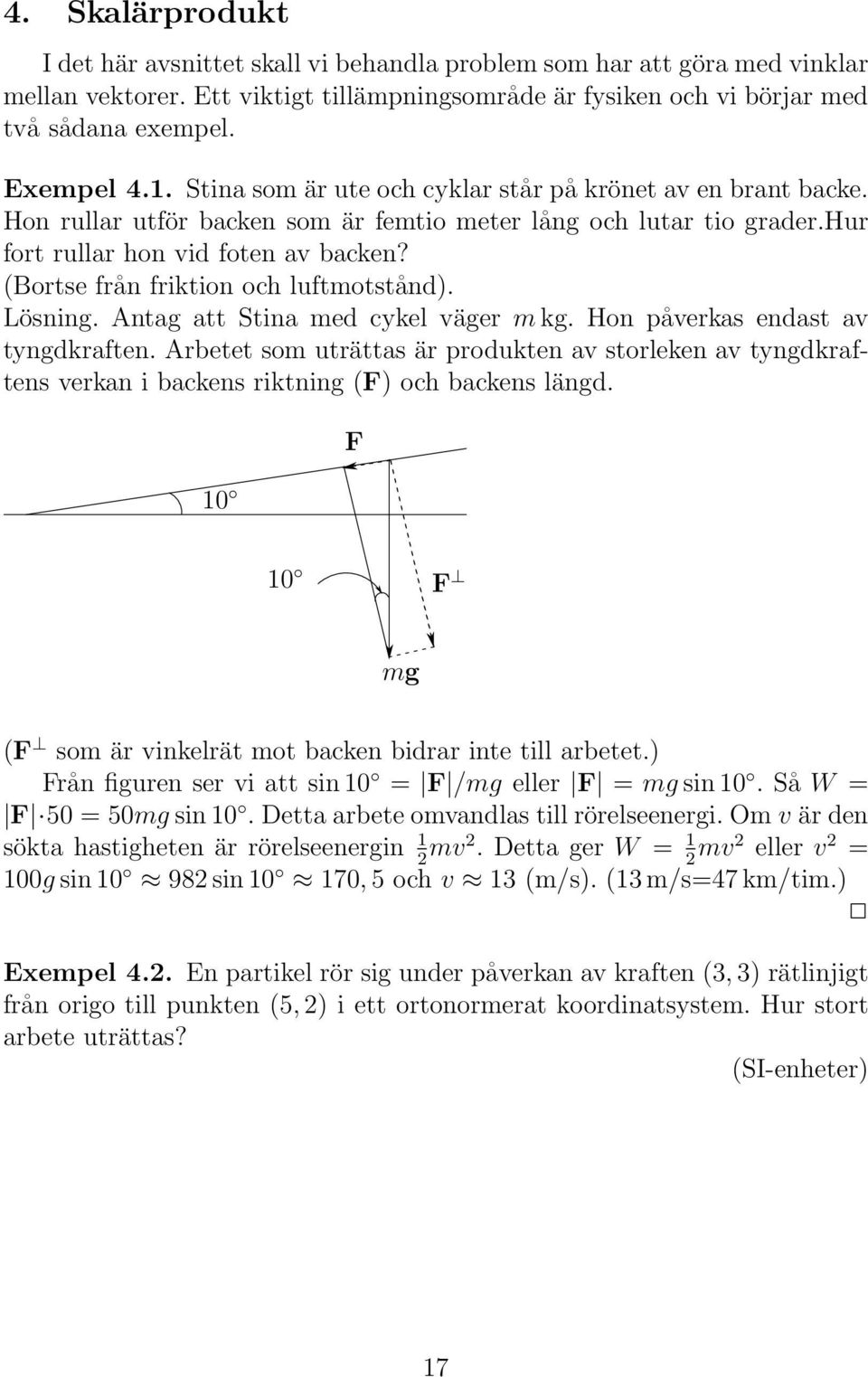 (Bortse från friktion och luftmotstånd). Lösning. Antag att Stina med cykel väger m kg. Hon påverkas endast av tyngdkraften.