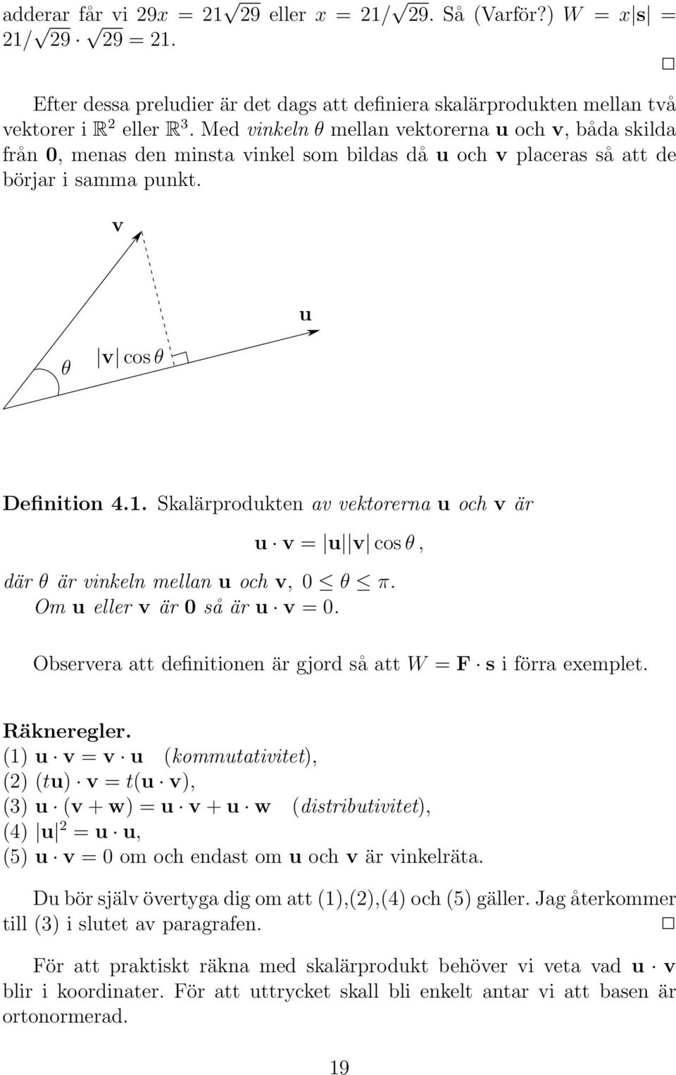 Skalärprodukten av vektorerna u och v är u v = u v cosθ, där θ är vinkeln mellan u och v, 0 θ π. Om u eller v är 0 så är u v = 0. Observera att definitionen är gjord så att W = F s i förra exemplet.