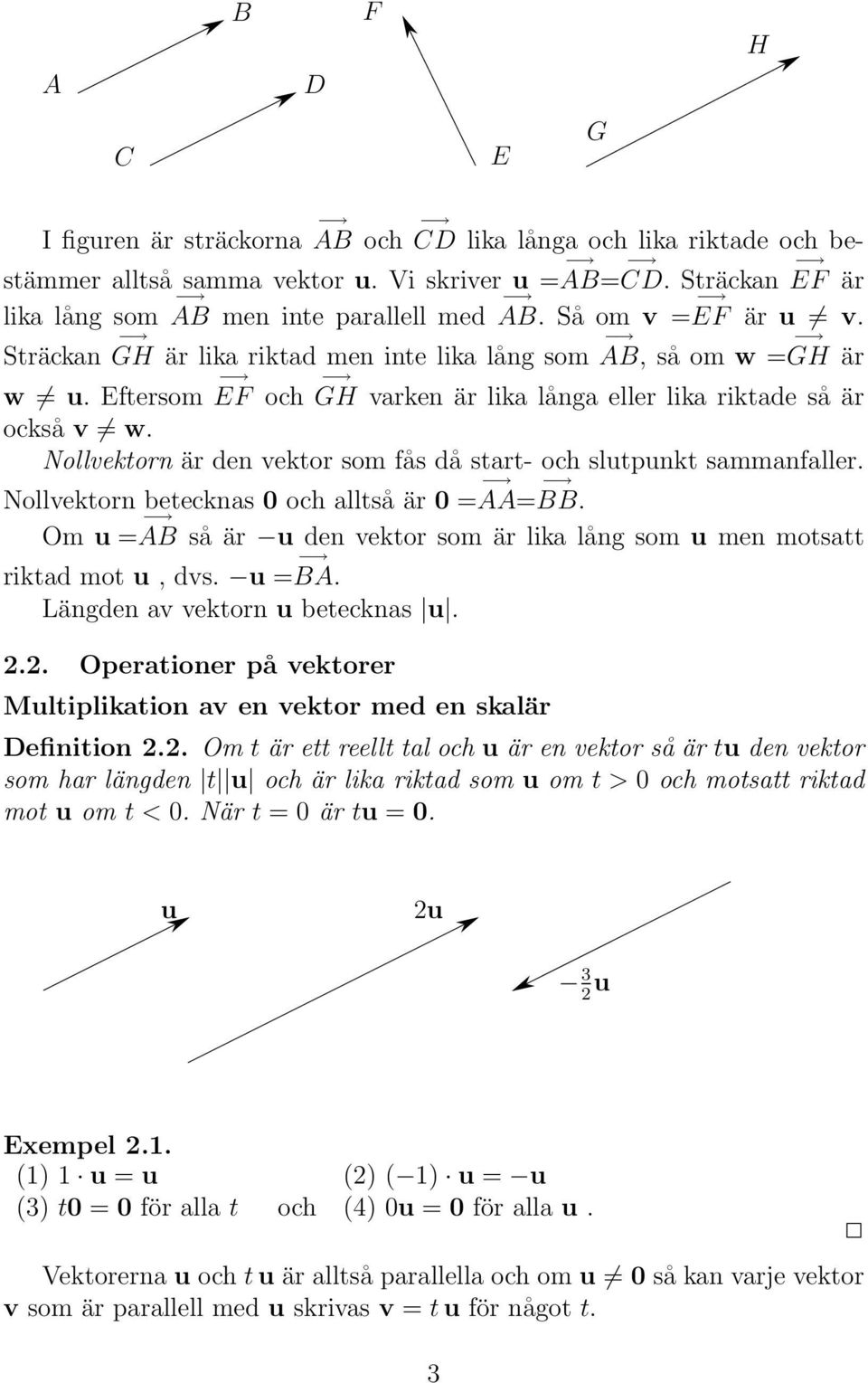 Nollvektorn är den vektor som fås då start- och slutpunkt sammanfaller. Nollvektorn betecknas 0 och alltså är 0 = AA= BB.