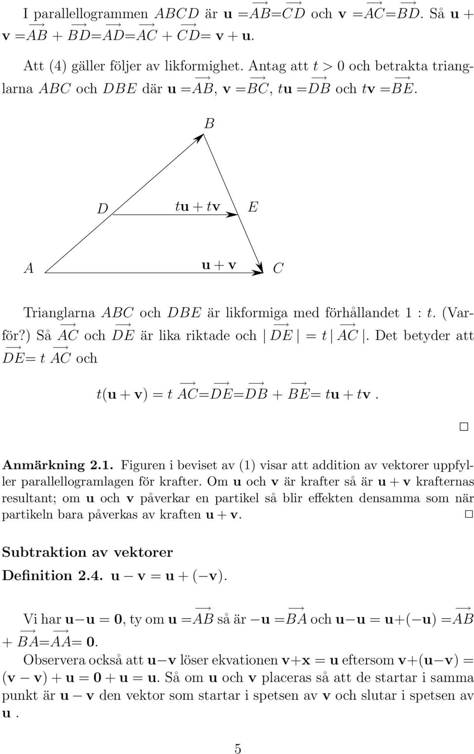 ) Så AC och DE är lika riktade och DE = t AC. Det betyder att DE= t AC och t(u + v) = t AC= DE= DB + BE= tu + tv. Anmärkning 2.1.