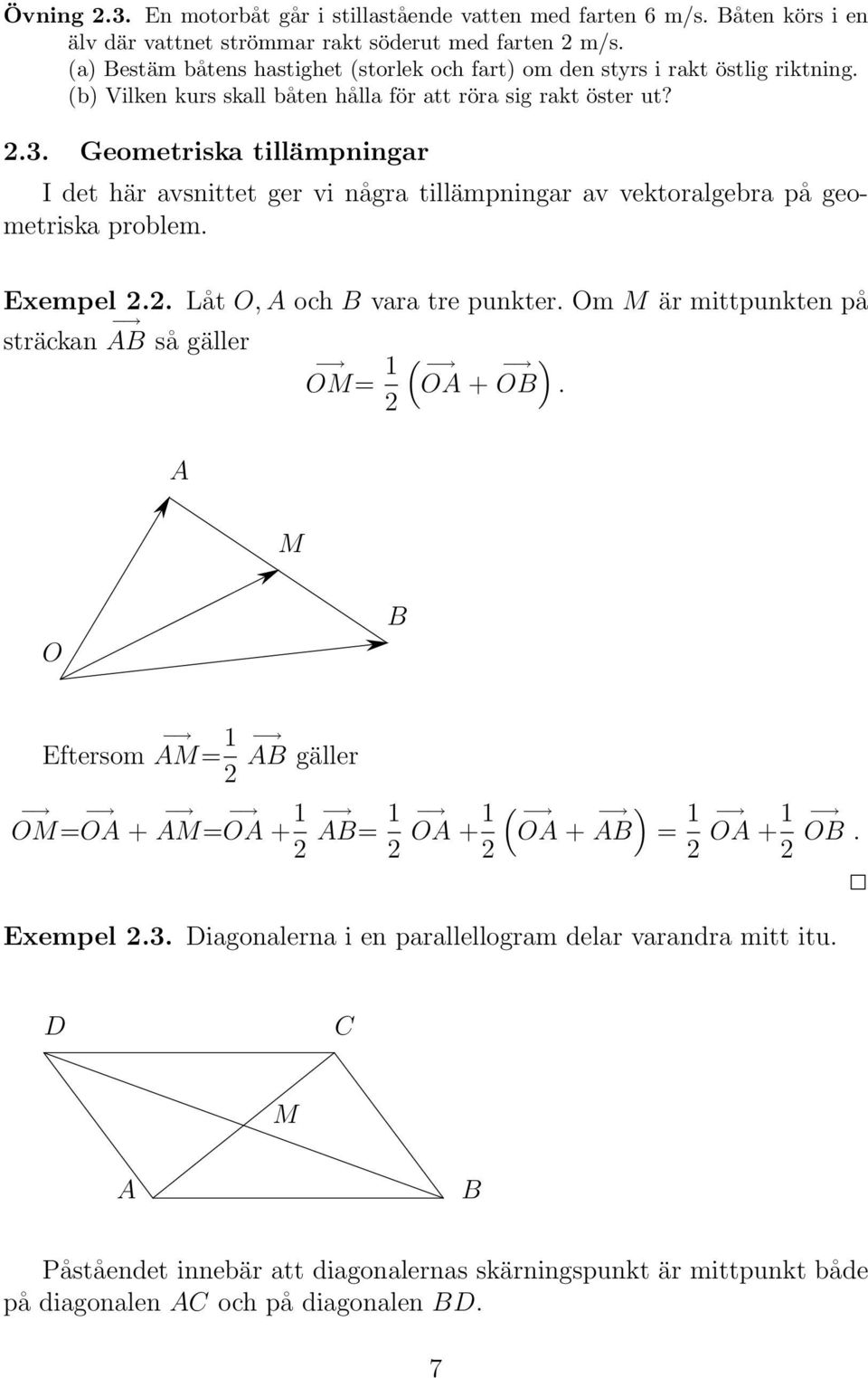 Geometriska tillämpningar I det här avsnittet ger vi några tillämpningar av vektoralgebra på geometriska problem. Exempel 2.2. Låt O, A och B vara tre punkter.