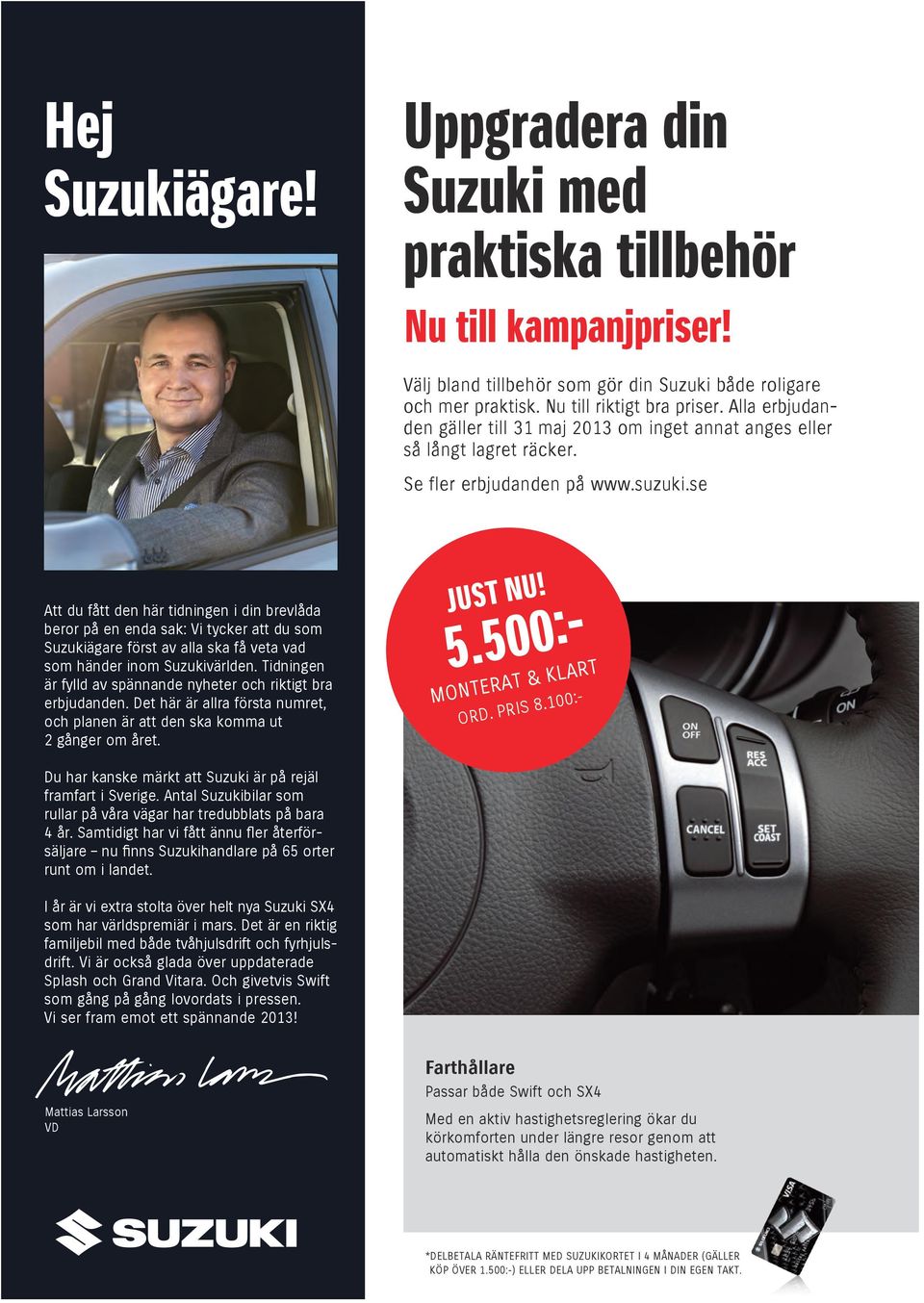 se Att du fått den här tidningen i din brevlåda beror på en enda sak: Vi tycker att du som Suzukiägare först av alla ska få veta vad som händer inom Suzukivärlden.