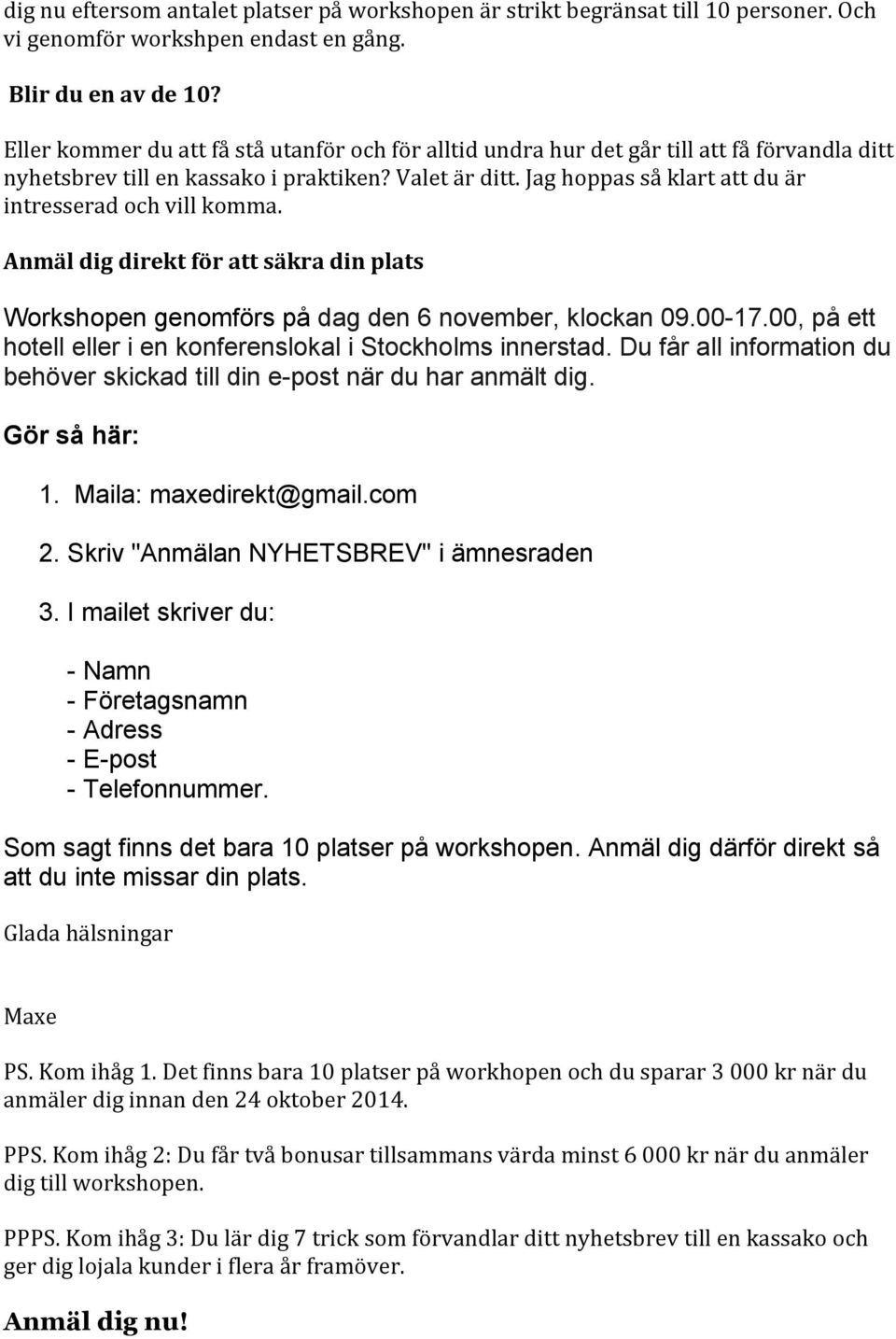 Jag hoppas så klart att du är intresserad och vill komma. Anmäl dig direkt för att säkra din plats Workshopen genomförs på dag den 6 november, klockan 09.00-17.