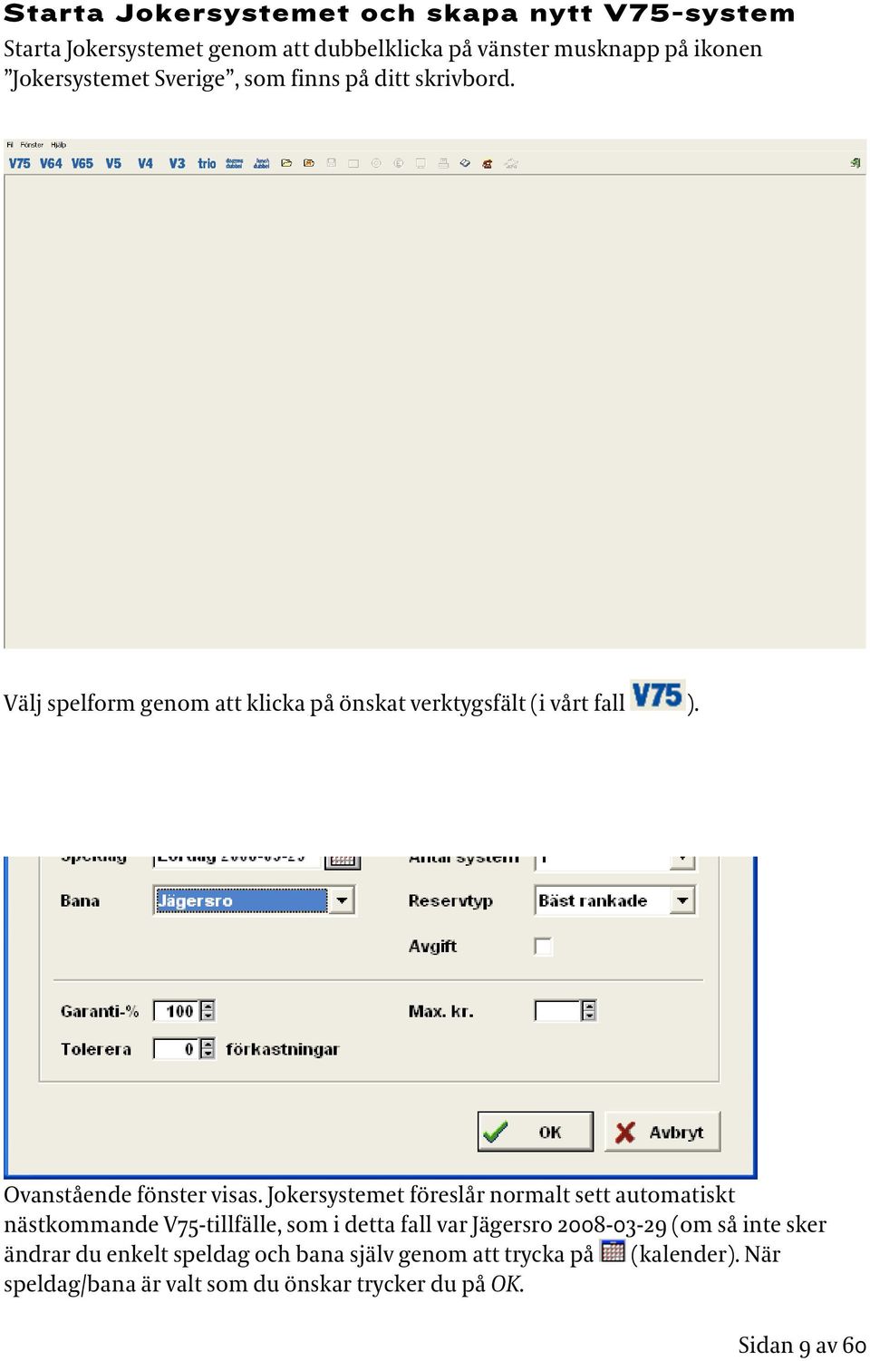 Jokersystemet föreslår normalt sett automatiskt nästkommande V75-tillfälle, som i detta fall var Jägersro 2008-03-29 (om så inte sker