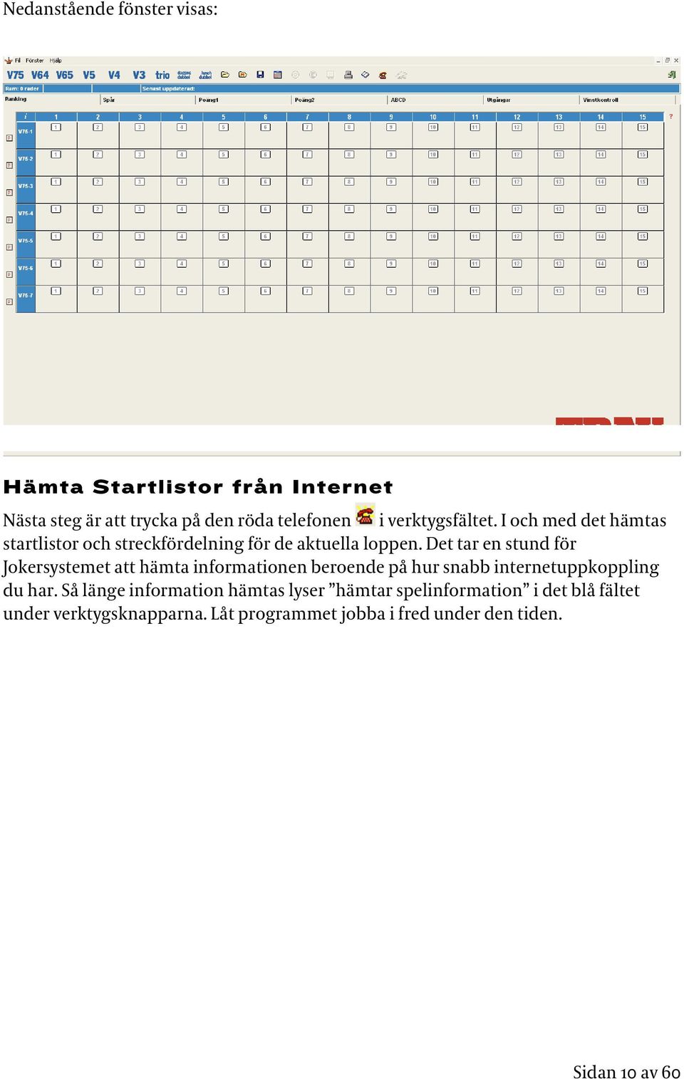 Det tar en stund för Jokersystemet att hämta informationen beroende på hur snabb internetuppkoppling du har.