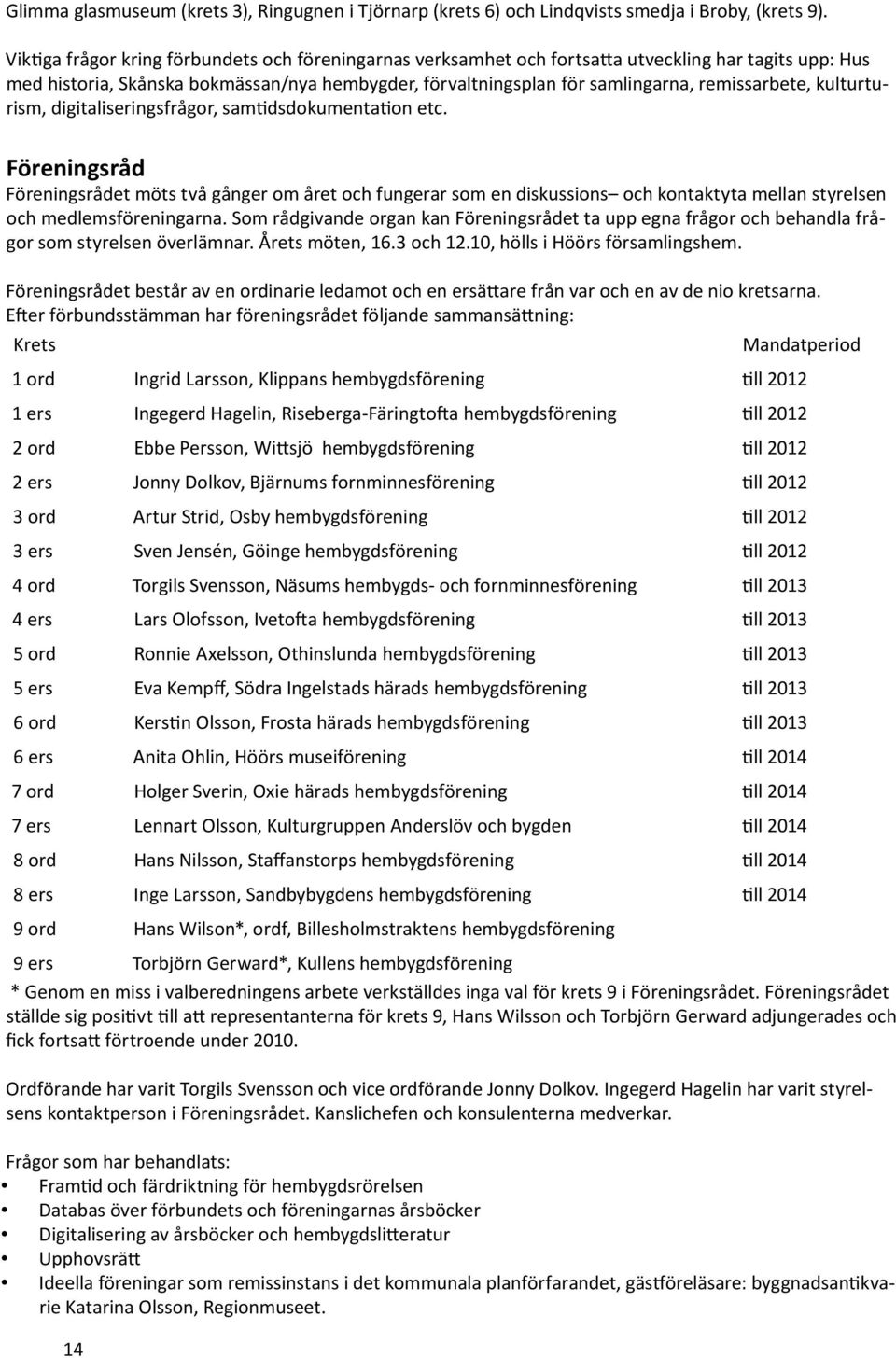 remissarbete, kulturturism, digitaliseringsfrågor, samtidsdokumentation etc.