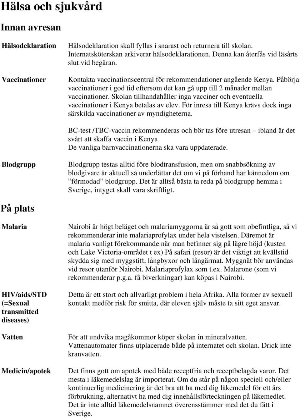 Påbörja vaccinationer i god tid eftersom det kan gå upp till 2 månader mellan vaccinationer. Skolan tillhandahåller inga vacciner och eventuella vaccinationer i Kenya betalas av elev.