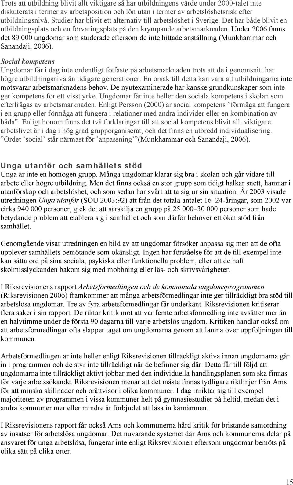 Under 2006 fanns det 89 000 ungdomar som studerade eftersom de inte hittade anställning (Munkhammar och Sanandaji, 2006).