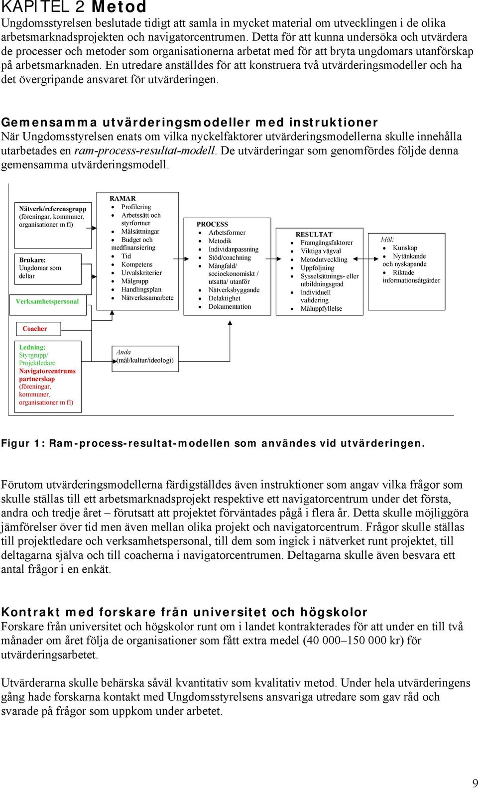 En utredare anställdes för att konstruera två utvärderingsmodeller och ha det övergripande ansvaret för utvärderingen.