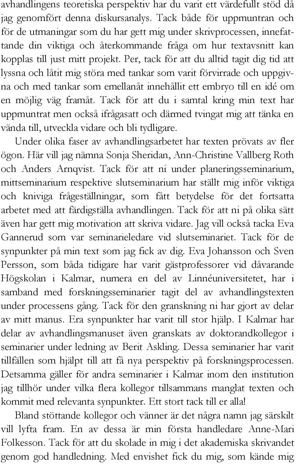 Per, tack för att du alltid tagit dig tid att lyssna och låtit mig störa med tankar som varit förvirrade och uppgivna och med tankar som emellanåt innehållit ett embryo till en idé om en möjlig väg