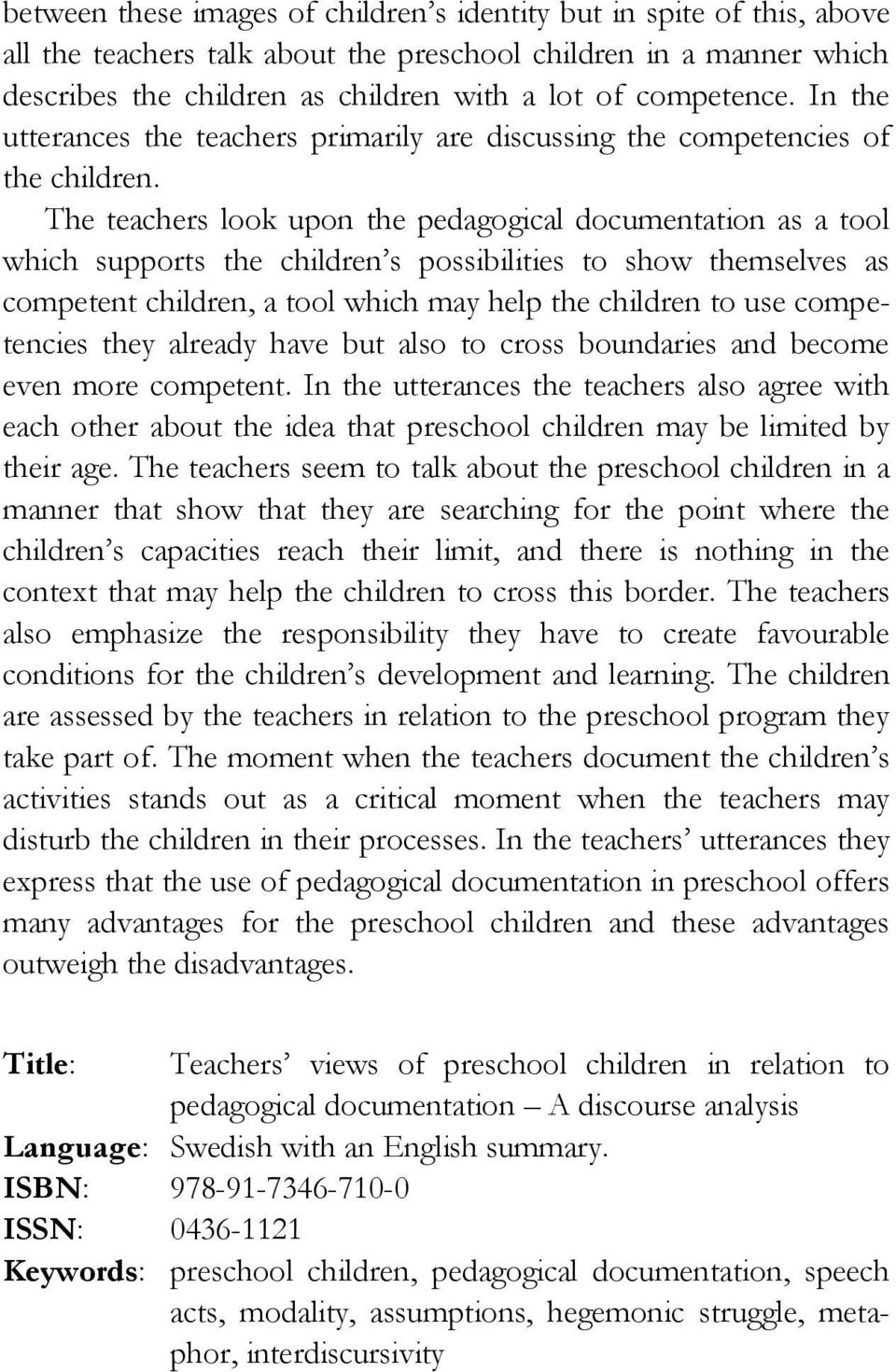 The teachers look upon the pedagogical documentation as a tool which supports the children s possibilities to show themselves as competent children, a tool which may help the children to use