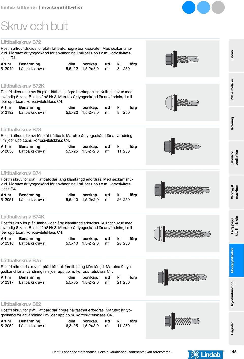 Marutex är typgodkänd för användning i miljöer upp t.o.m. korrosivitetsklass C4. 512192 Lättbalkskruv rf 5,5 22 1,5-2 3,0 rfr 8 250 Lättbalkskruv B73 Rostfri allroundskruv för plåt i lättbalk.