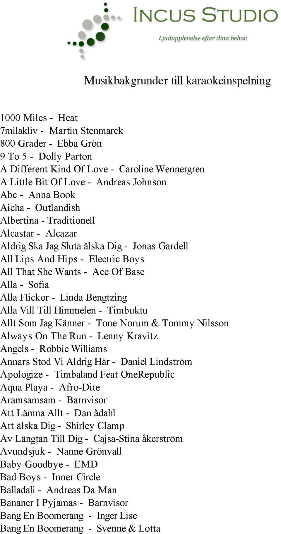 Ace Of Base Alla - Sofia Alla Flickor - Linda Bengtzing Alla Vill Till Himmelen - Timbuktu Allt Som Jag Känner - Tone Norum & Tommy Nilsson Always On The Run - Lenny Kravitz Angels - Robbie Williams