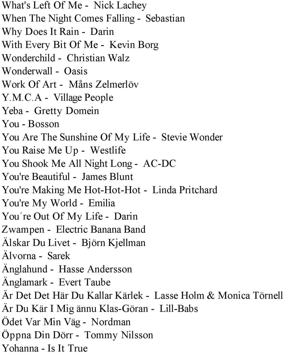 A - Village People Yeba - Gretty Domein You - Bosson You Are The Sunshine Of My Life - Stevie Wonder You Raise Me Up - Westlife You Shook Me All Night Long - AC-DC You're Beautiful - James Blunt