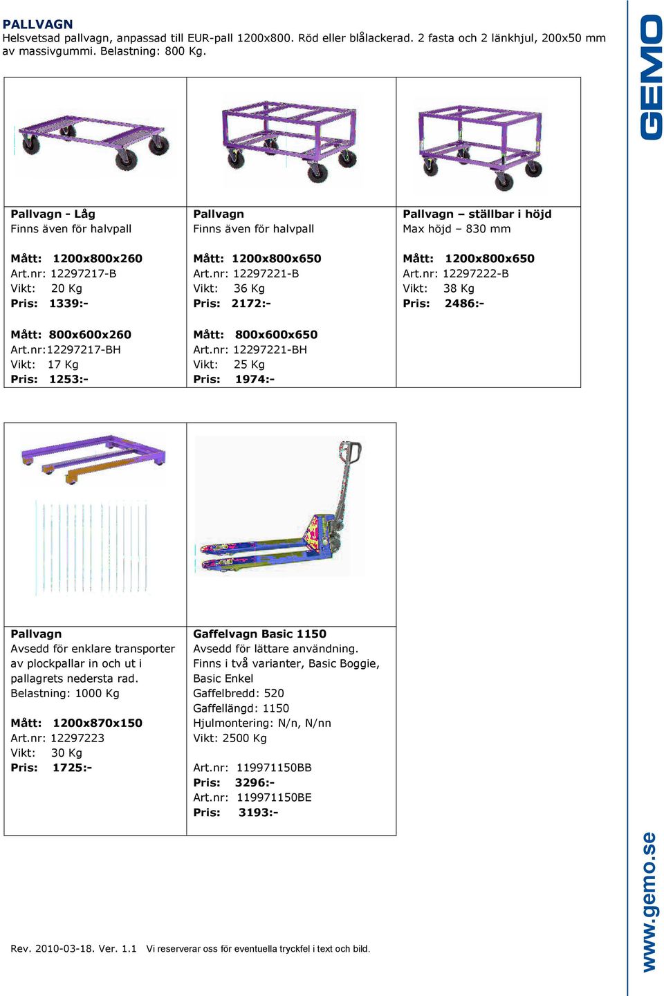 nr: 12297221-B Pris: 2172:- Mått: 1200x800x650 Art.nr: 12297222-B Vikt: 38 Kg Pris: 2486: :- Mått: 800x600x260 Art.