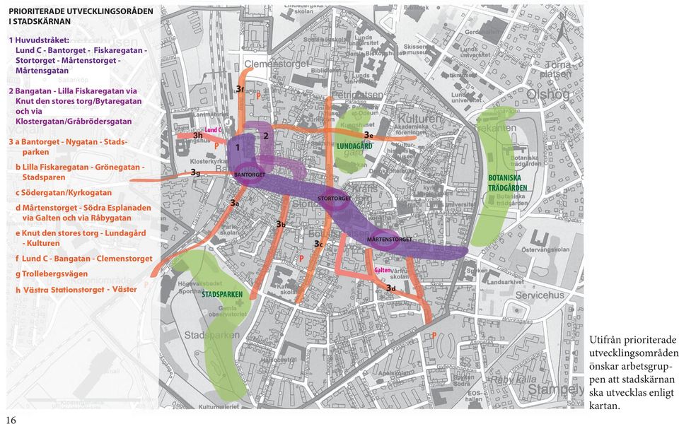 d Mårtenstorget - Södra Esplanaden via Galten och via Råbygatan e Knut den stores torg - Lundagård - Kulturen 3g BANTORGET 3a 3b STORTORGET 3c MÅRTENSTORGET BOTANISKA TRÄDGÅRDEN f Lund C - Bangatan