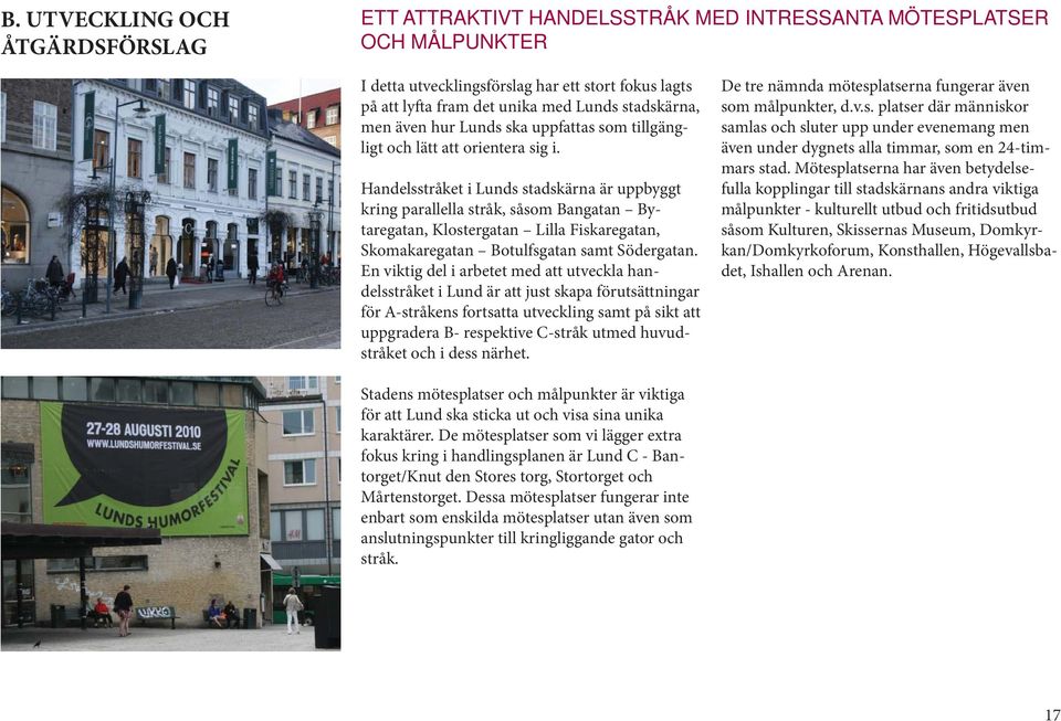 Handelsstråket i Lunds stadskärna är uppbyggt kring parallella stråk, såsom Bangatan Bytaregatan, Klostergatan Lilla Fiskaregatan, Skomakaregatan Botulfsgatan samt Södergatan.