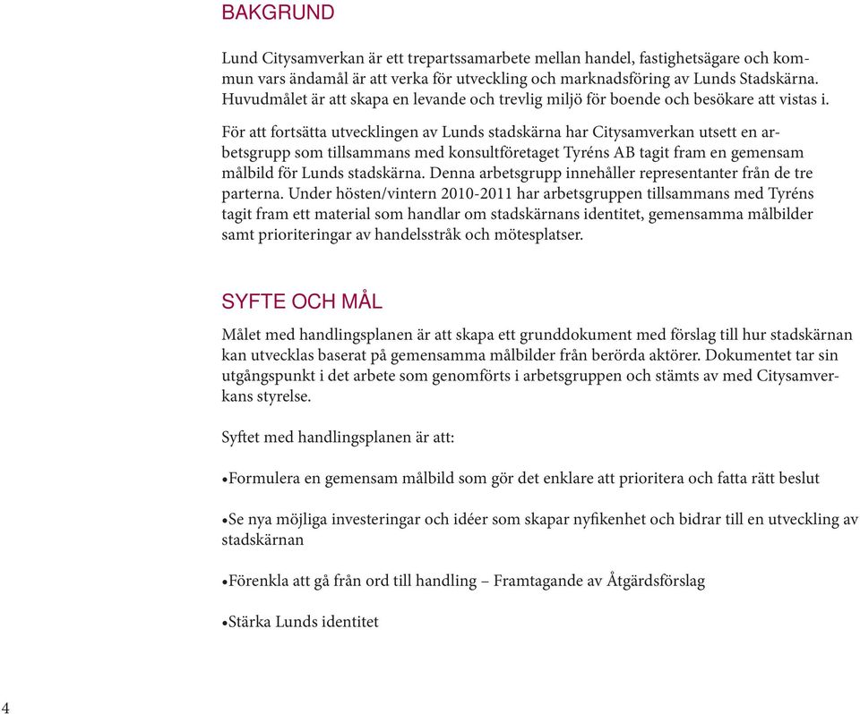 För att fortsätta utvecklingen av Lunds stadskärna har Citysamverkan utsett en arbetsgrupp som tillsammans med konsultföretaget Tyréns AB tagit fram en gemensam målbild för Lunds stadskärna.