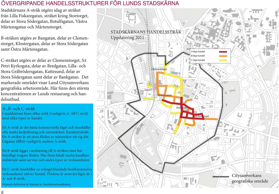 C-stråket utgörs av delar av Clemenstorget, S:t Petri Kyrkogata, delar av Bredgatan, Lilla- och Stora Gråbrödersgatan, Kattesund, delar av Stora Södergatan samt delar av Bankgatan.