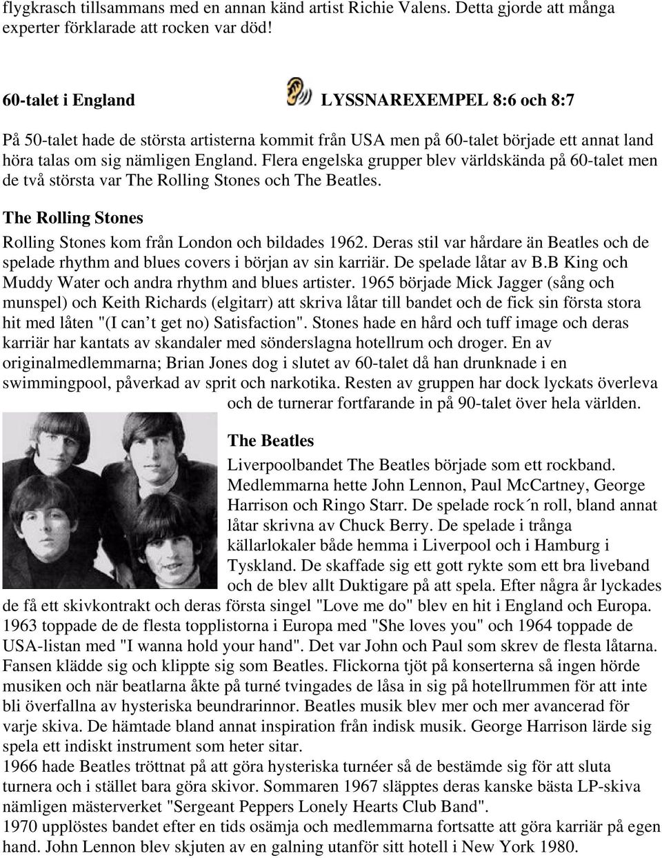 Flera engelska grupper blev världskända på 60-talet men de två största var The Rolling Stones och The Beatles. The Rolling Stones Rolling Stones kom från London och bildades 1962.