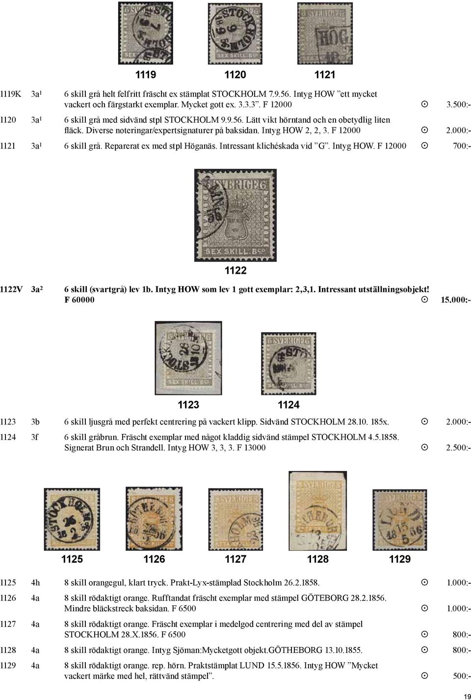 000:- 1121 3a 1 6 skill grå. Reparerat ex med stpl Höganäs. Intressant klichéskada vid G. Intyg HOW. F 12000 700:- 1122 1122V 3a 2 6 skill (svartgrå) lev 1b. Intyg HOW som lev 1 gott exemplar: 2,3,1.