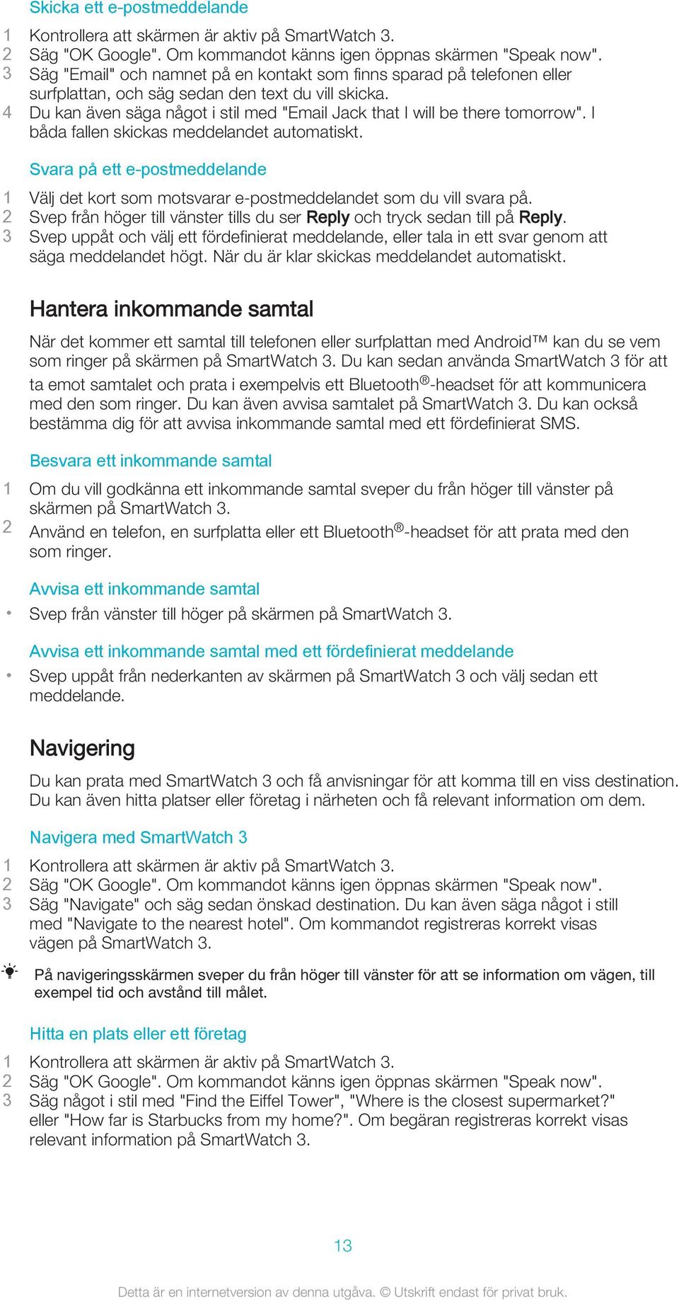 Svara på ett e-postmeddelande 1 Välj det kort som motsvarar e-postmeddelandet som du vill svara på. 2 Svep från höger till vänster tills du ser Reply och tryck sedan till på Reply.