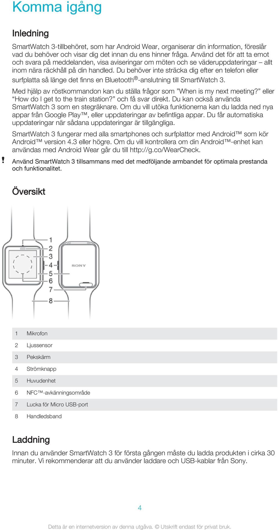 Du behöver inte sträcka dig efter en telefon eller surfplatta så länge det finns en Bluetooth -anslutning till SmartWatch 3.