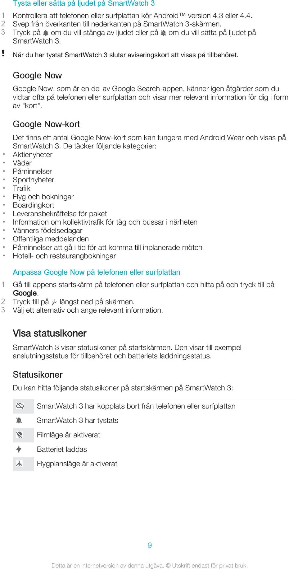 Google Now Google Now, som är en del av Google Search-appen, känner igen åtgärder som du vidtar ofta på telefonen eller surfplattan och visar mer relevant information för dig i form av "kort".