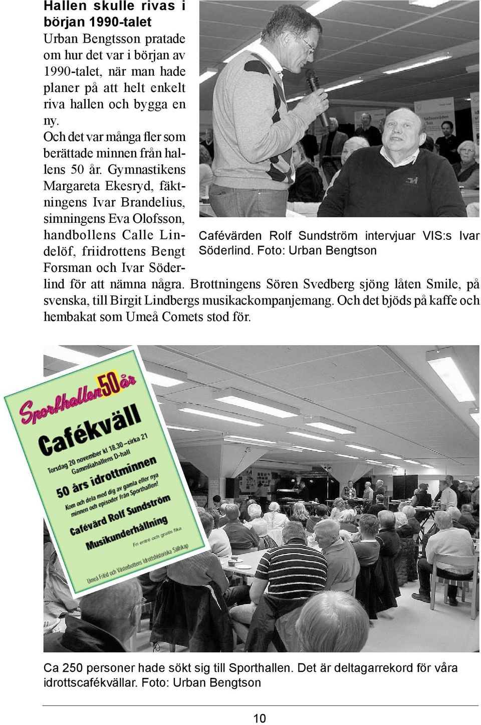 Och det var många fler som berättade minnen från hallens 50 år.