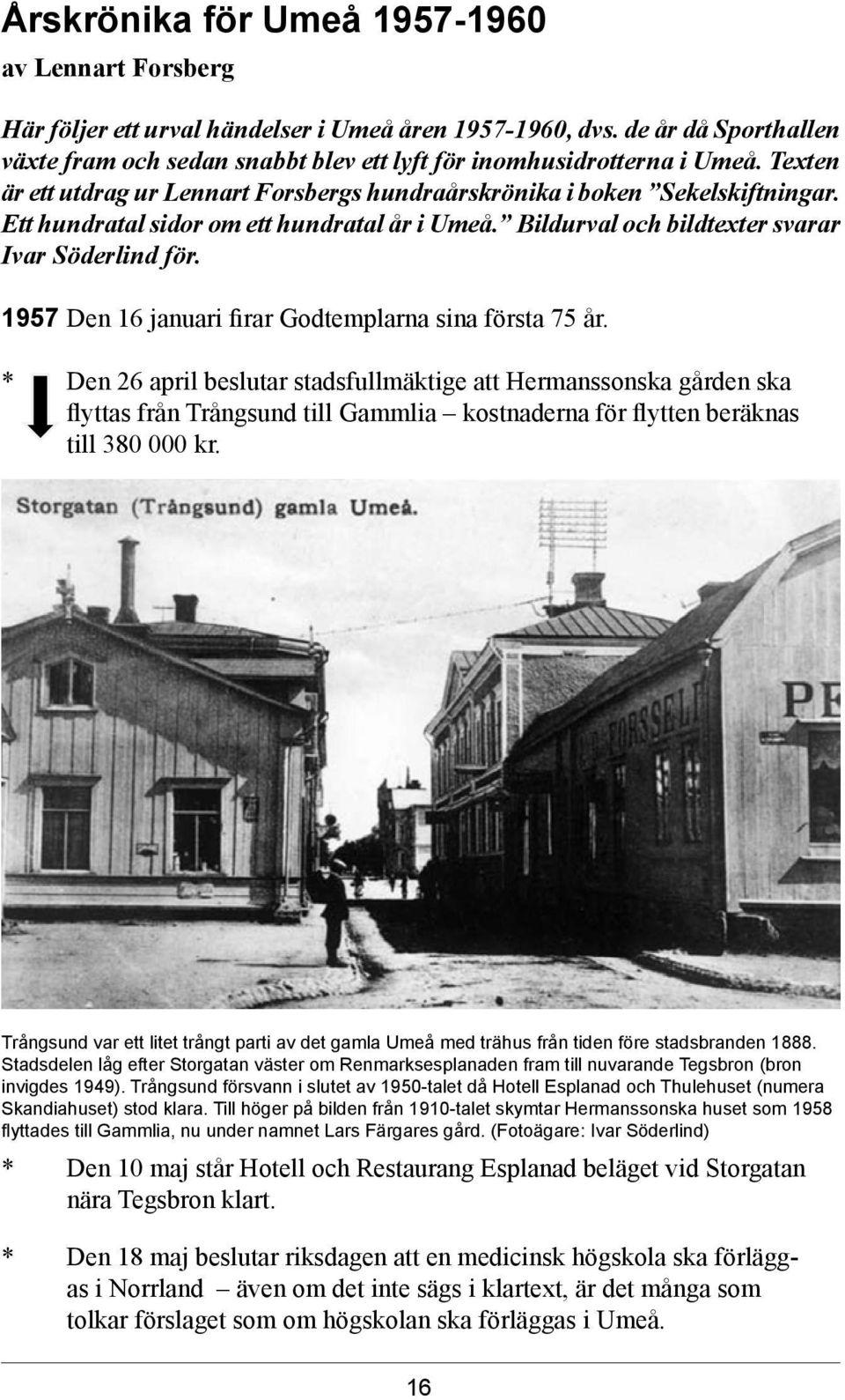 Ett hundratal sidor om ett hundratal år i Umeå. Bildurval och bildtexter svarar Ivar Söderlind för. 1957 Den 16 januari firar Godtemplarna sina första 75 år.