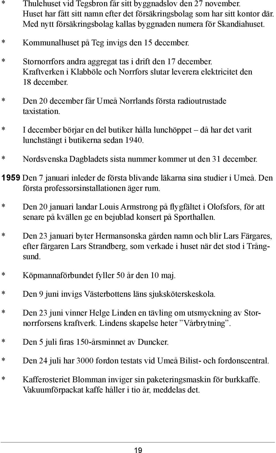 Kraftverken i Klabböle och Norrfors slutar leverera elektricitet den 18 december. * Den 20 december får Umeå Norrlands första radioutrustade taxistation.