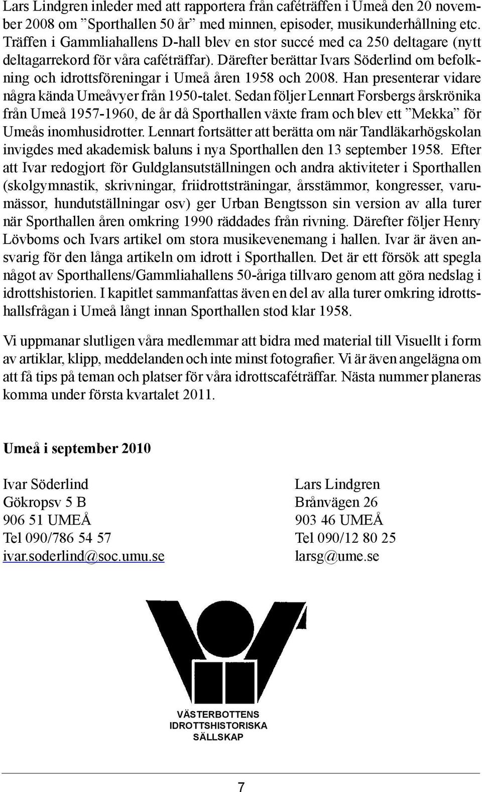 Därefter berättar Ivars Söderlind om befolkning och idrottsföreningar i Umeå åren 1958 och 2008. Han presenterar vidare några kända Umeåvyer från 1950-talet.