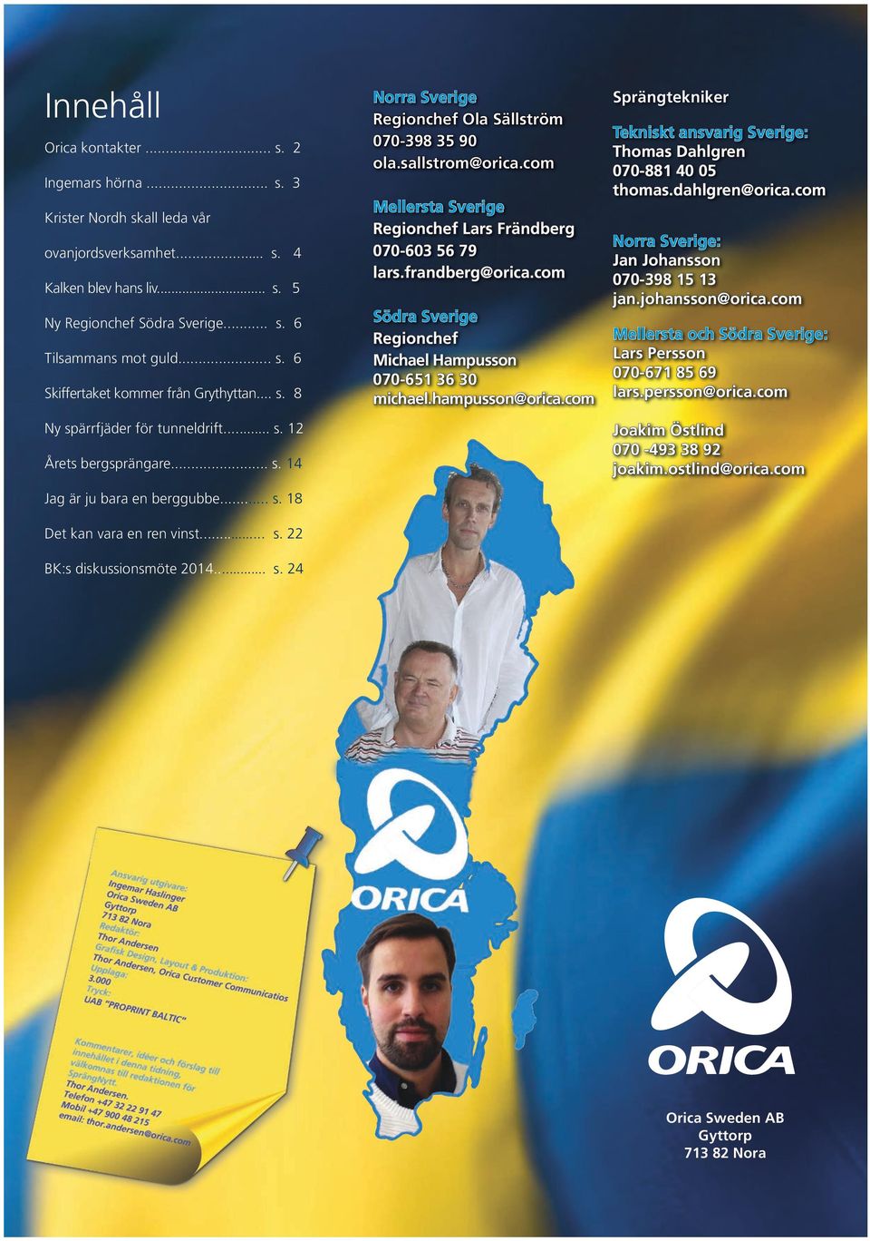 .. s. 24 Norra Sverige Regionchef Ola Sällström 070-398 35 90 ola.sallstrom@orica.com Mellersta Sverige Regionchef Lars Frändberg 070-603 56 79 lars.frandberg@orica.