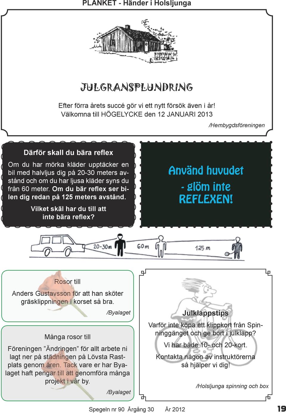 syns du från 60 meter. Om du bär reflex ser bilen dig redan på 125 meters avstånd. Vilket skäl har du till att inte bära reflex? Använd huvudet - glöm inte REFLEXEN!