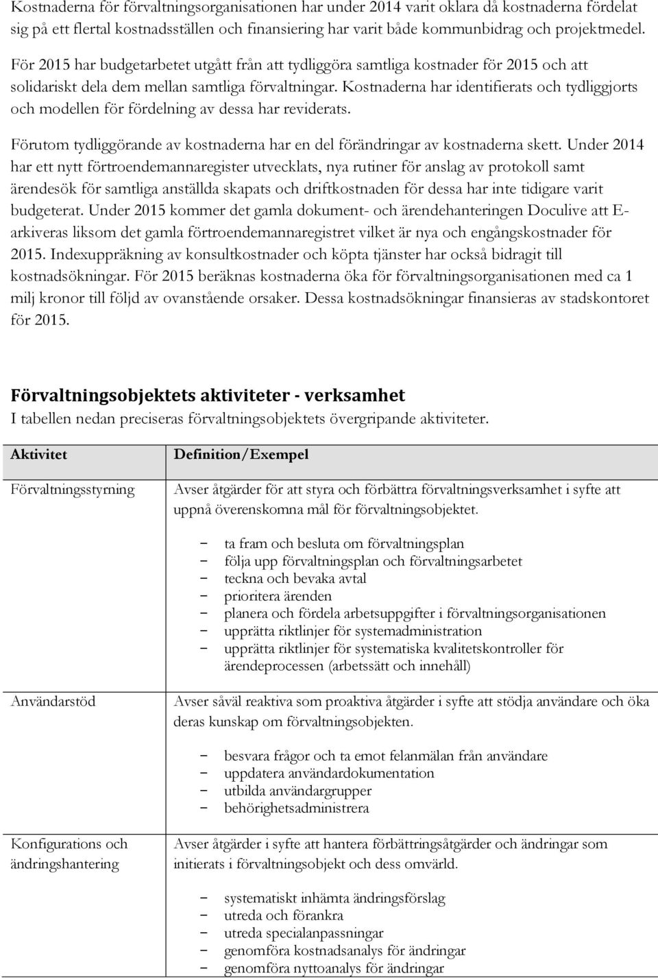 Kostnaderna har identifierats och tydliggjorts och modellen för fördelning av dessa har reviderats. Förutom tydliggörande av kostnaderna har en del förändringar av kostnaderna skett.