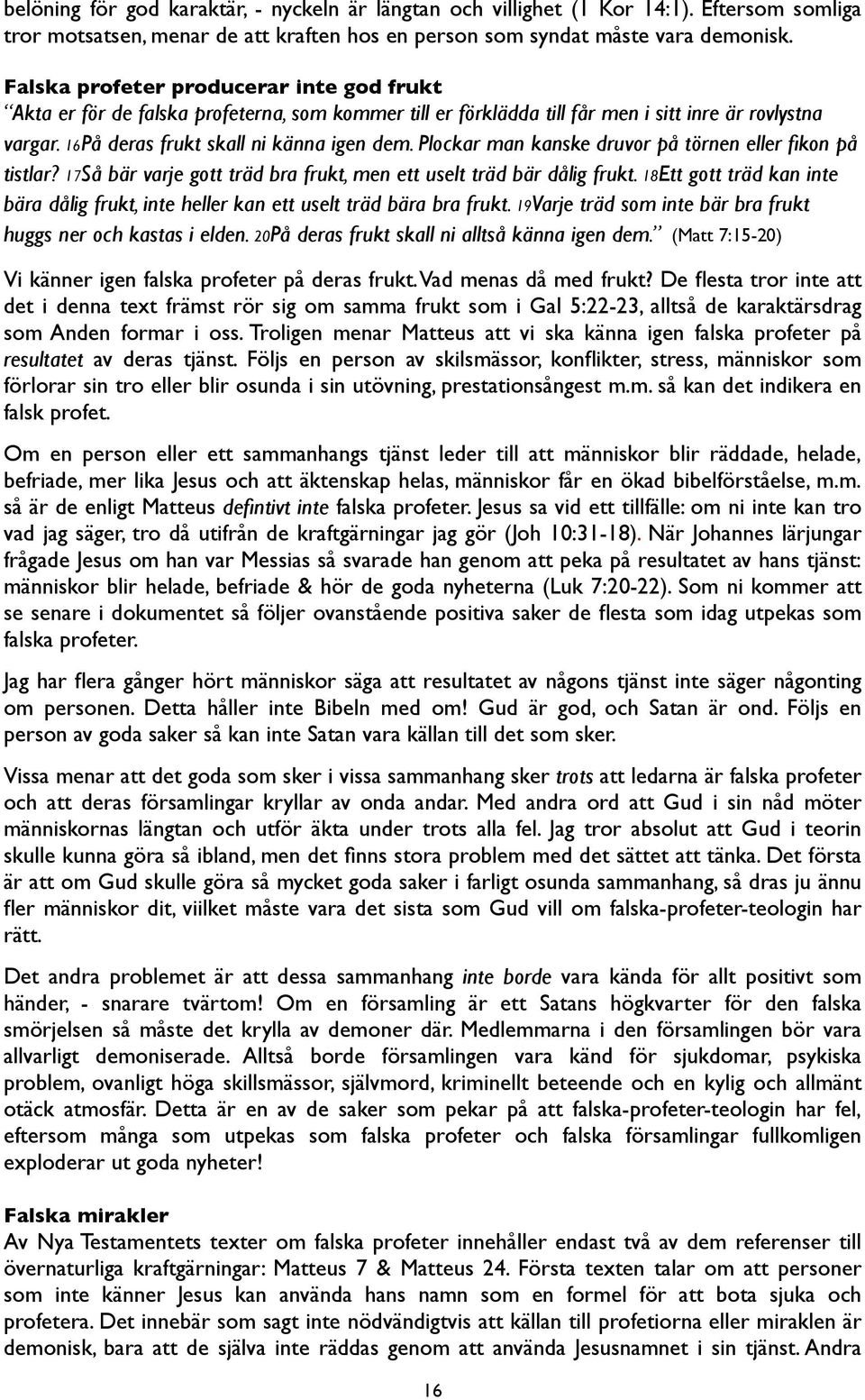 Plockar man kanske druvor på törnen eller fikon på tistlar? 17Så bär varje gott träd bra frukt, men ett uselt träd bär dålig frukt.