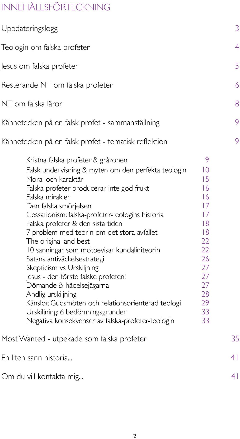 profeter producerar inte god frukt 16 Falska mirakler 16 Den falska smörjelsen 17 Cessationism: falska-profeter-teologins historia 17 Falska profeter & den sista tiden 18 7 problem med teorin om det