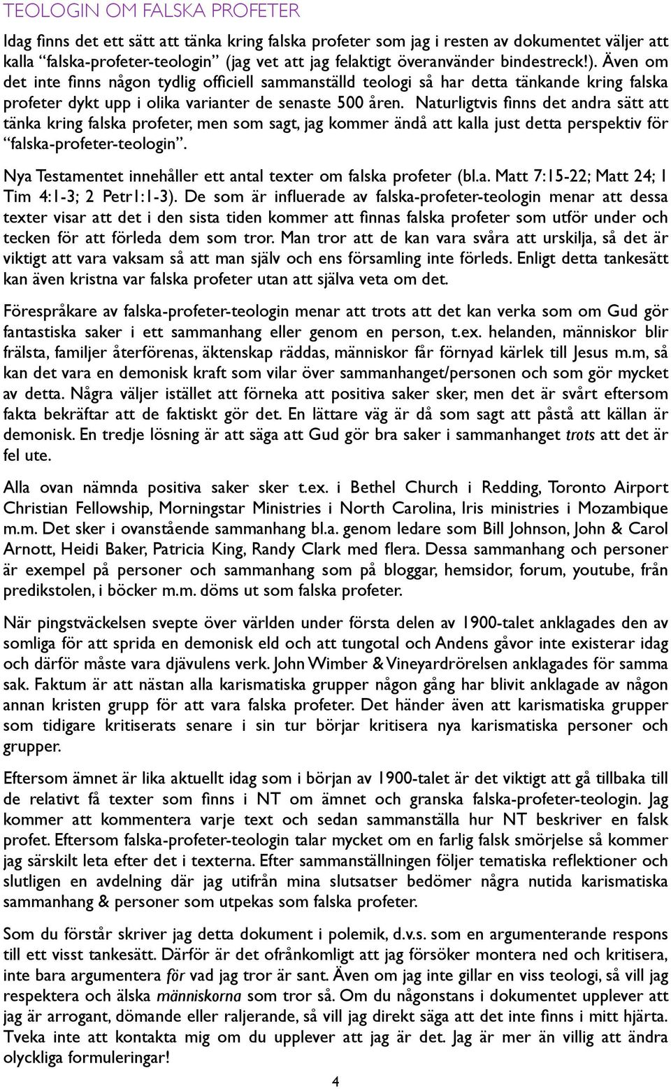 Naturligtvis finns det andra sätt att tänka kring falska profeter, men som sagt, jag kommer ändå att kalla just detta perspektiv för falska-profeter-teologin.